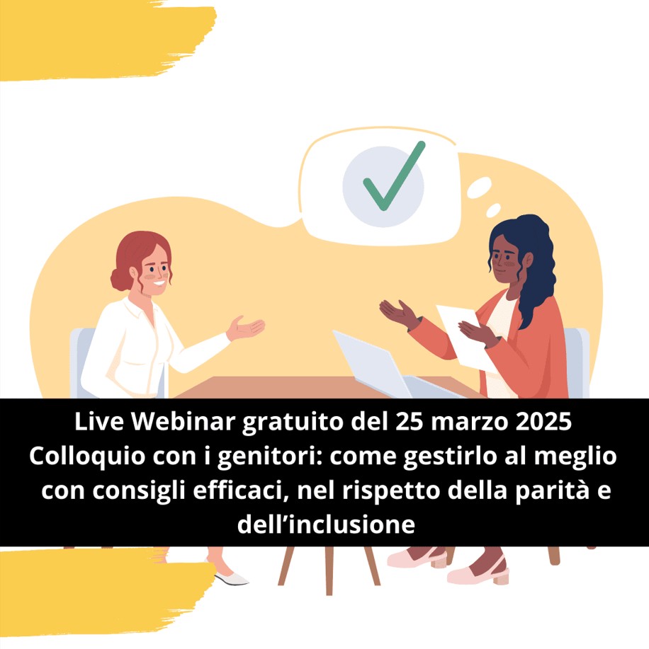 Live Webinar gratuito del 25 marzo 2025 dalle 16.30 – 18.30: Colloquio con i genitori: come gestirlo al meglio con consigli efficaci, nel rispetto della parità e dell’inclusione